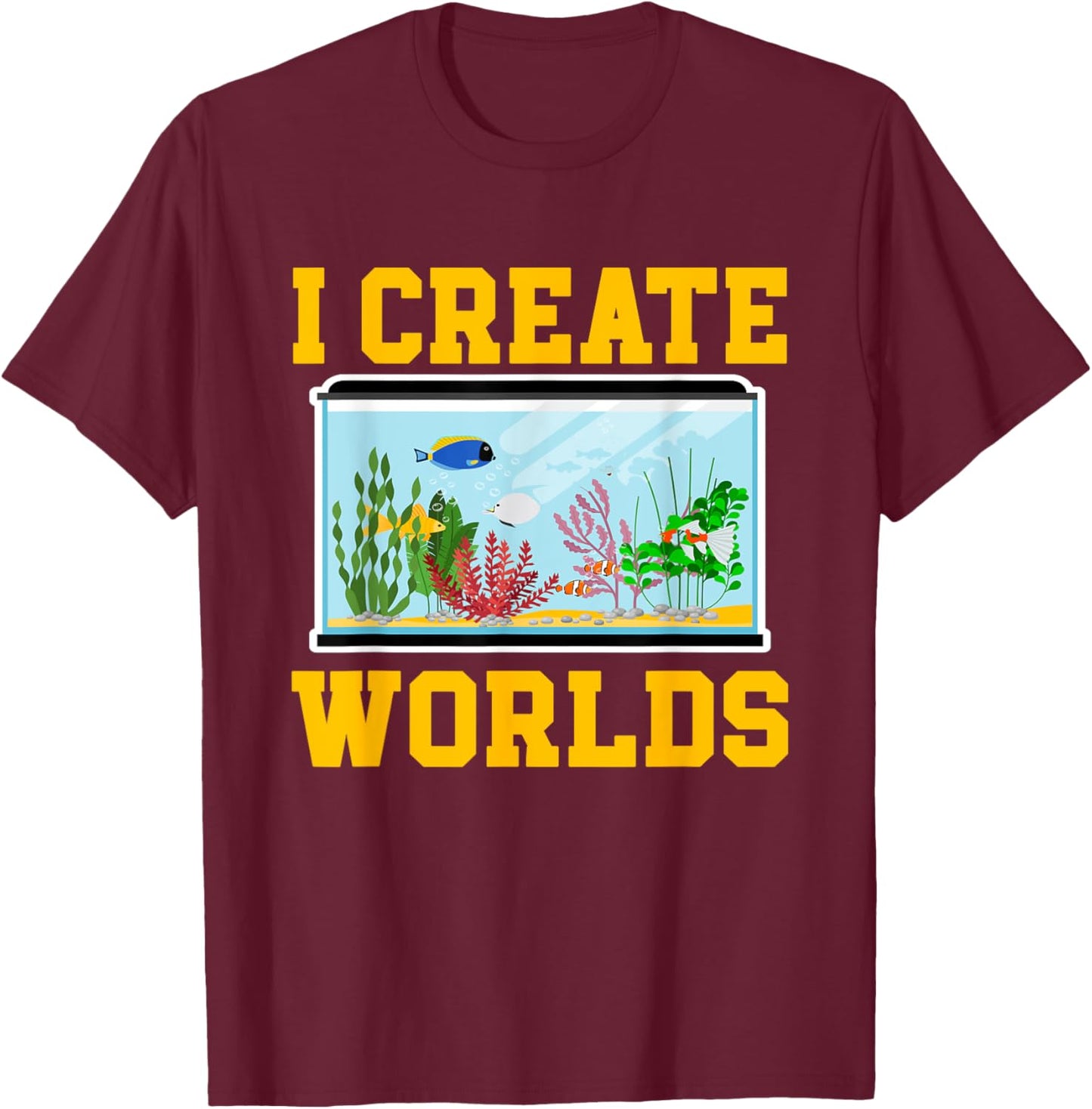 Funny Aquascaping Gifts Fishes Aquascaping Aquarium Fish Keeper I Create Worlds -Adults Black Small Classic Fit Short Sleeve T-Shirt - T-Shirt | Maroon