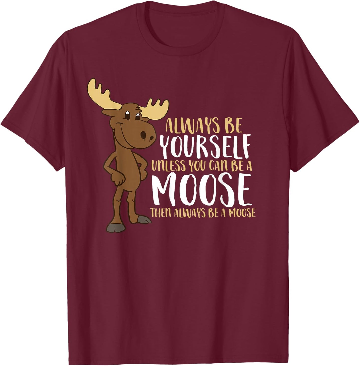 Always Be Yourself Unless You Can Be A Moose Small T-Shirt - T-Shirt | Maroon