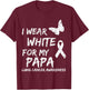 I Wear White For My Papa Lung Cancer Awareness Ribbon Family T-Shirt - T-Shirt | Maroon