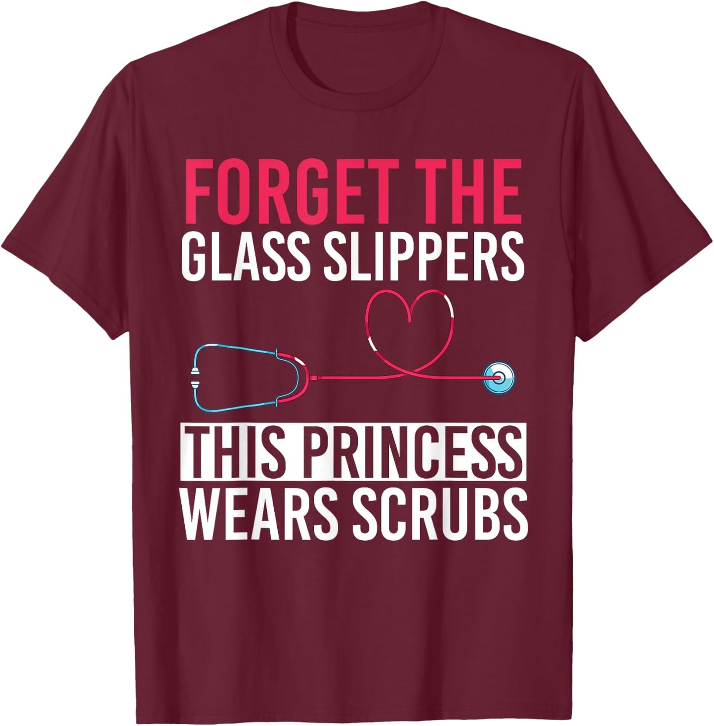Forget The Glass Slippers This Princess Wears Scrubs Nurse T-Shirt - T-Shirt | Maroon