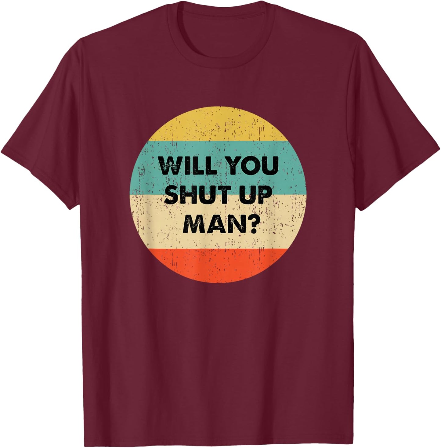 Will You Shut Up Man T-Shirt - T-Shirt | Maroon