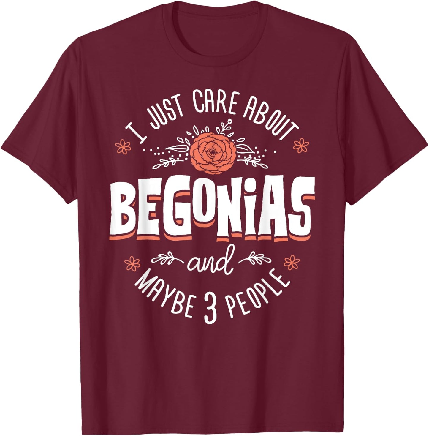 Begonias Flower - I Just Care About Begonias T-Shirt - T-Shirt | Maroon