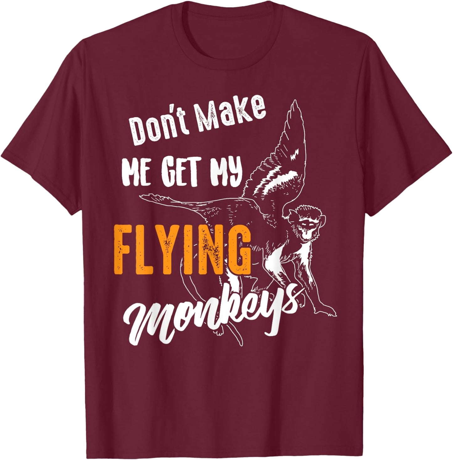 Funny Don't Make Me Get My Flying Monkeys Gift Sarcasm Gag T-Shirt - T-Shirt | Maroon