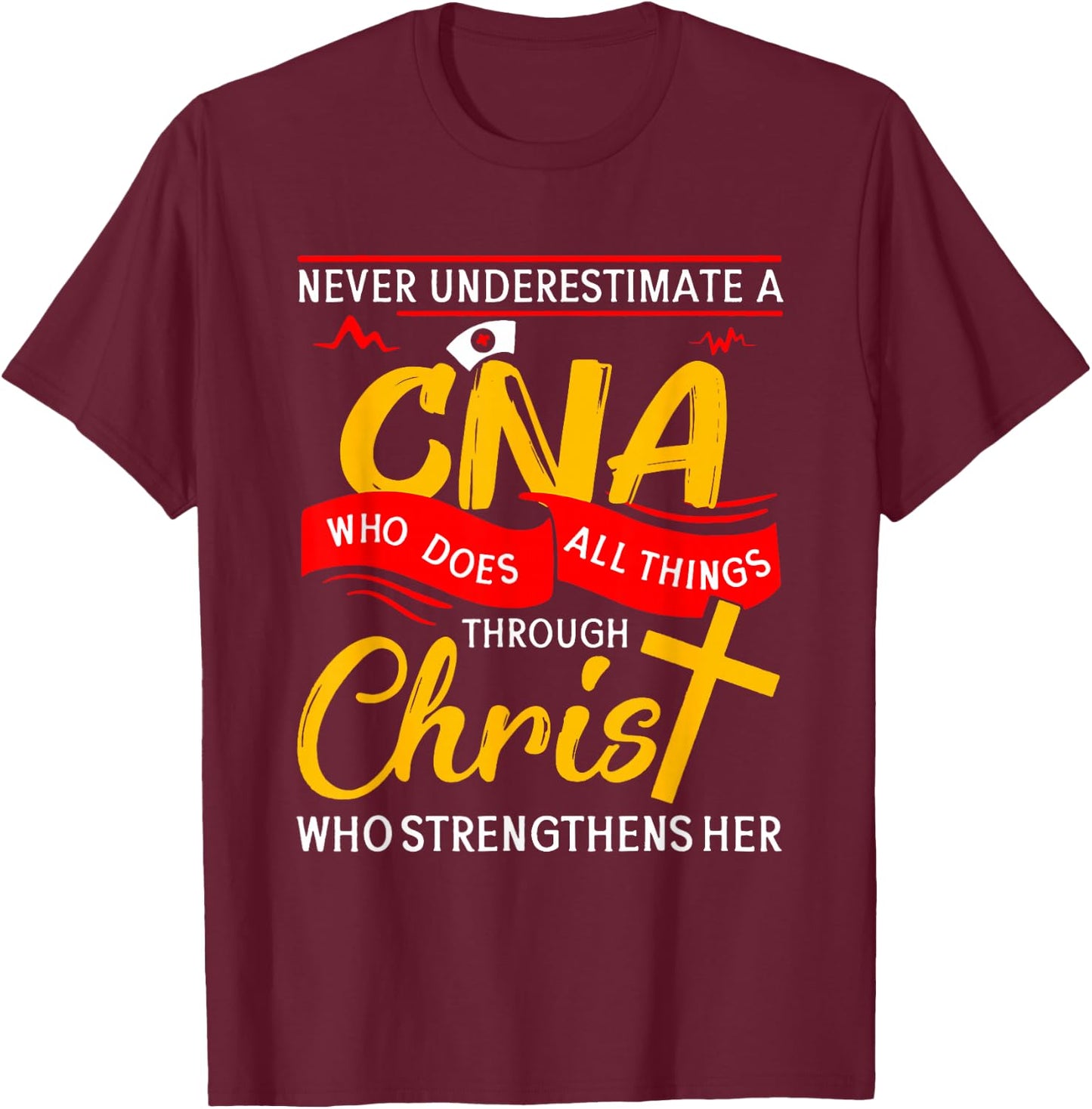Never Underestimate A CNA Who Does All Things Through Christ T-Shirt - T-Shirt | Maroon