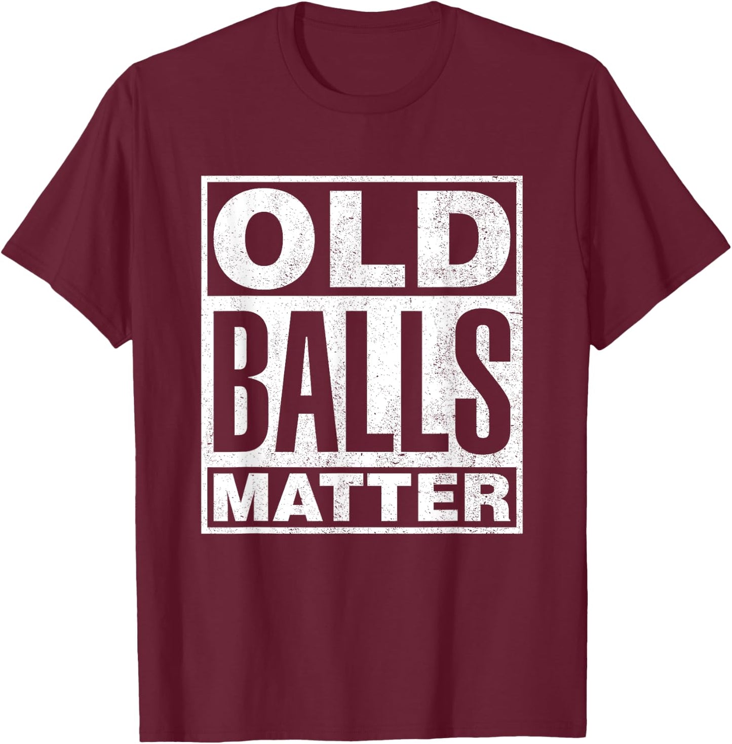 Old Balls Matter Funny 40th 50th 60th 70th Birthday Gag Gift T-Shirt - T-Shirt | Maroon