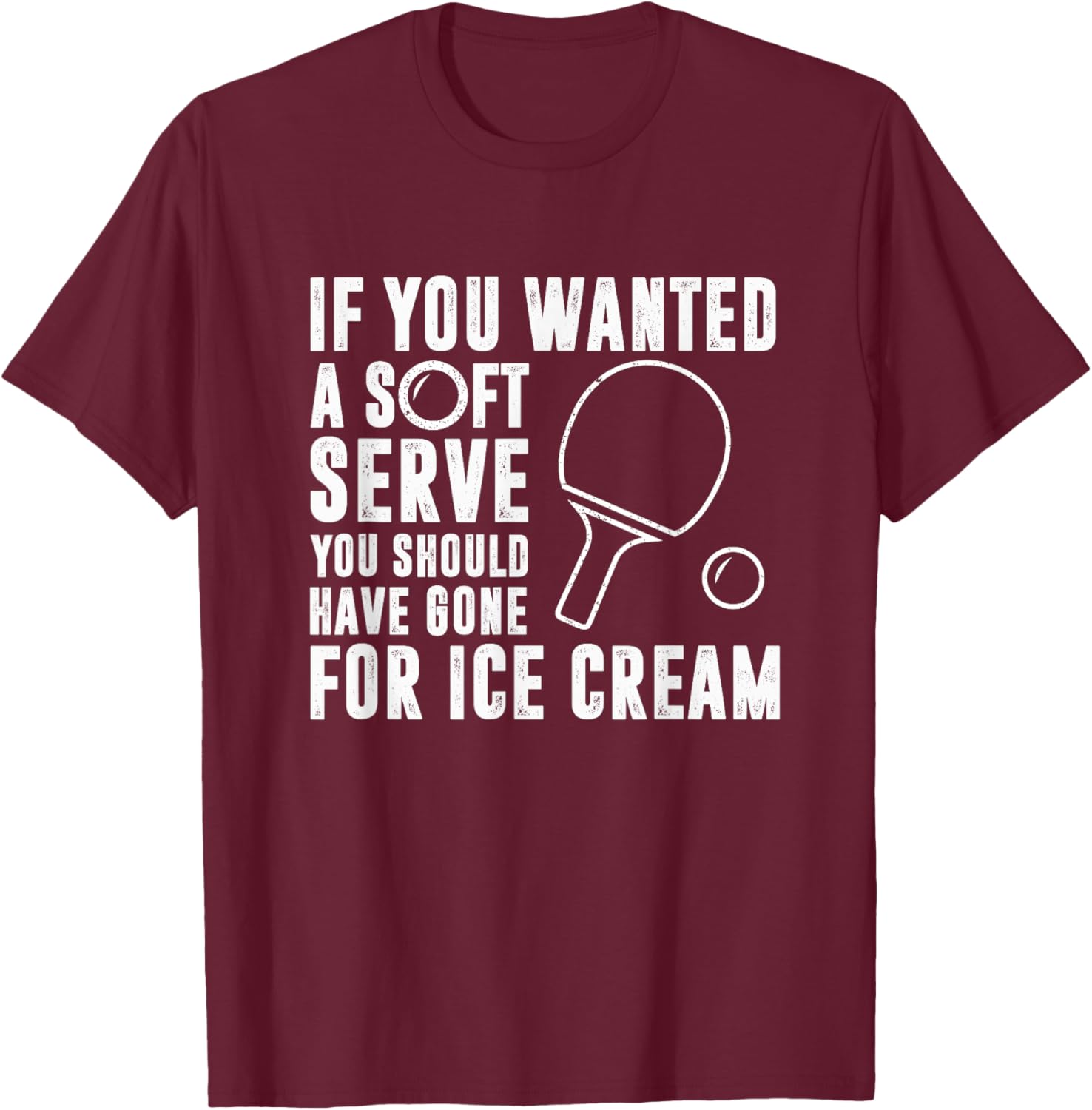 If You Wanted A Soft Serve Ping Pong Shirt T-Shirt - T-Shirt | Maroon