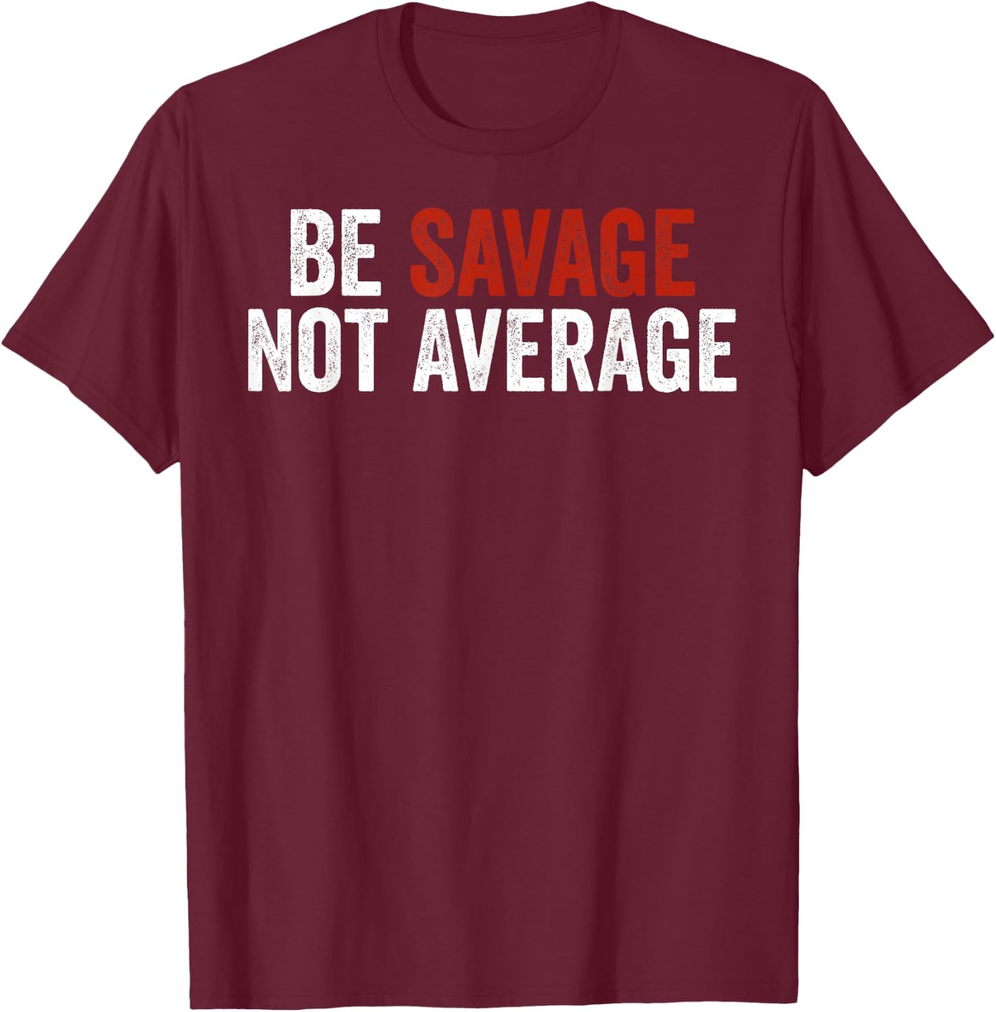 Be Savage Not Average Shirt - Be Savage Not Average T-Shirt - T-Shirt | Maroon