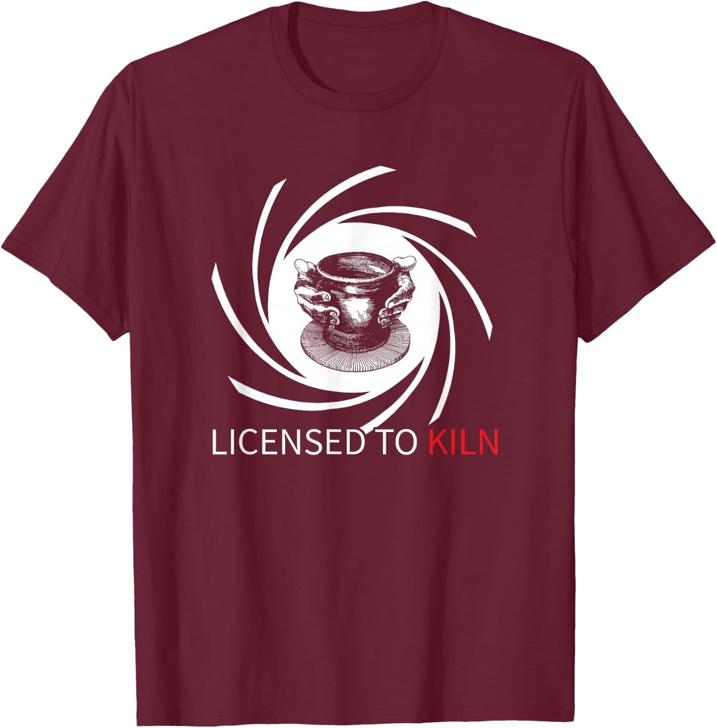 Pottery Licensed To Kiln T-Shirt - T-Shirt | Maroon