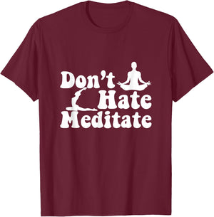 Don't Hate Meditate Yoga Meditaton Zen Namaste Buddhism T-Shirt - T-Shirt | Maroon