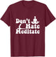 Don't Hate Meditate Yoga Meditaton Zen Namaste Buddhism T-Shirt - T-Shirt | Maroon