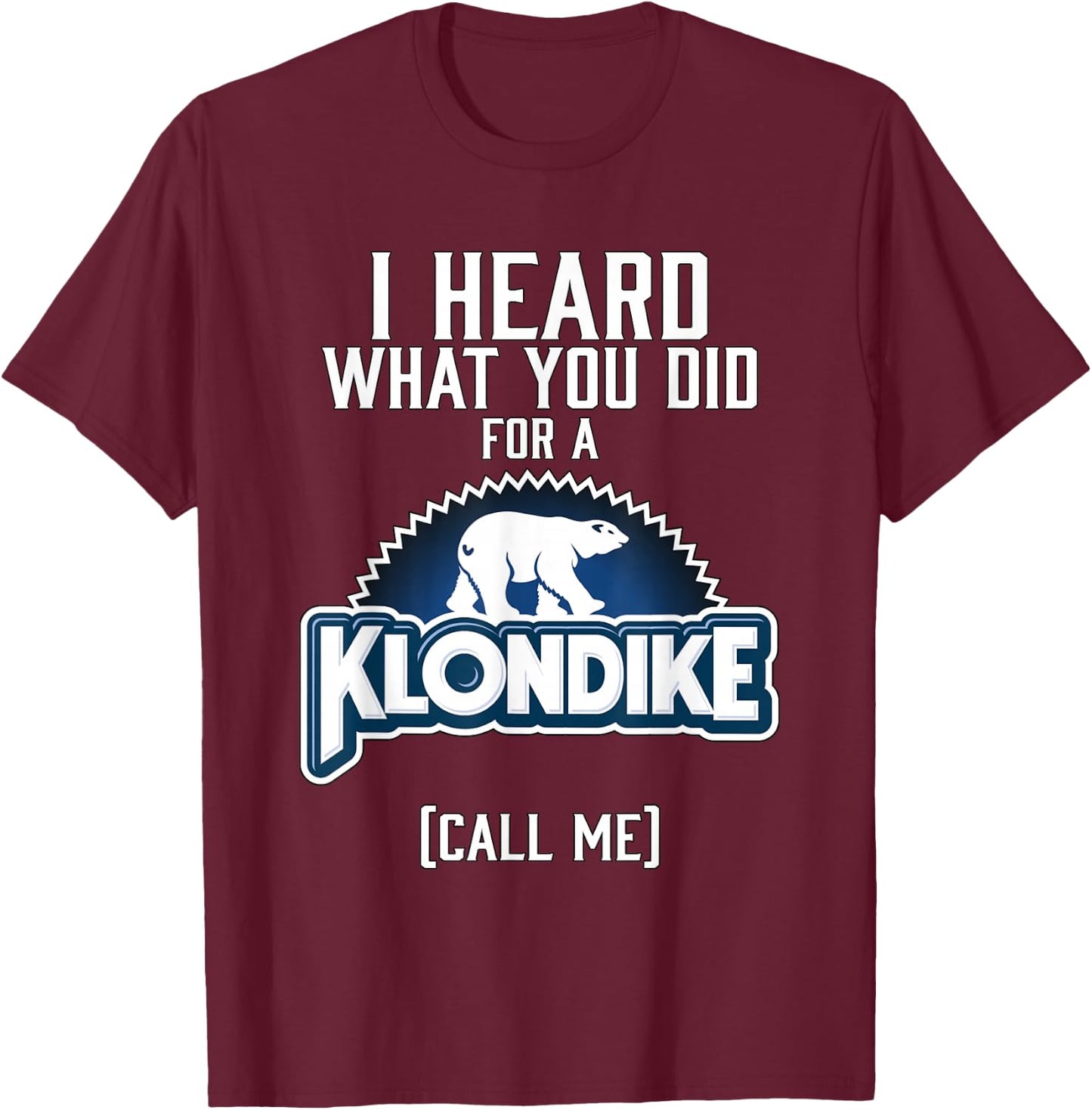 I heard what you did for a klondike T-Shirt - T-Shirt | Maroon