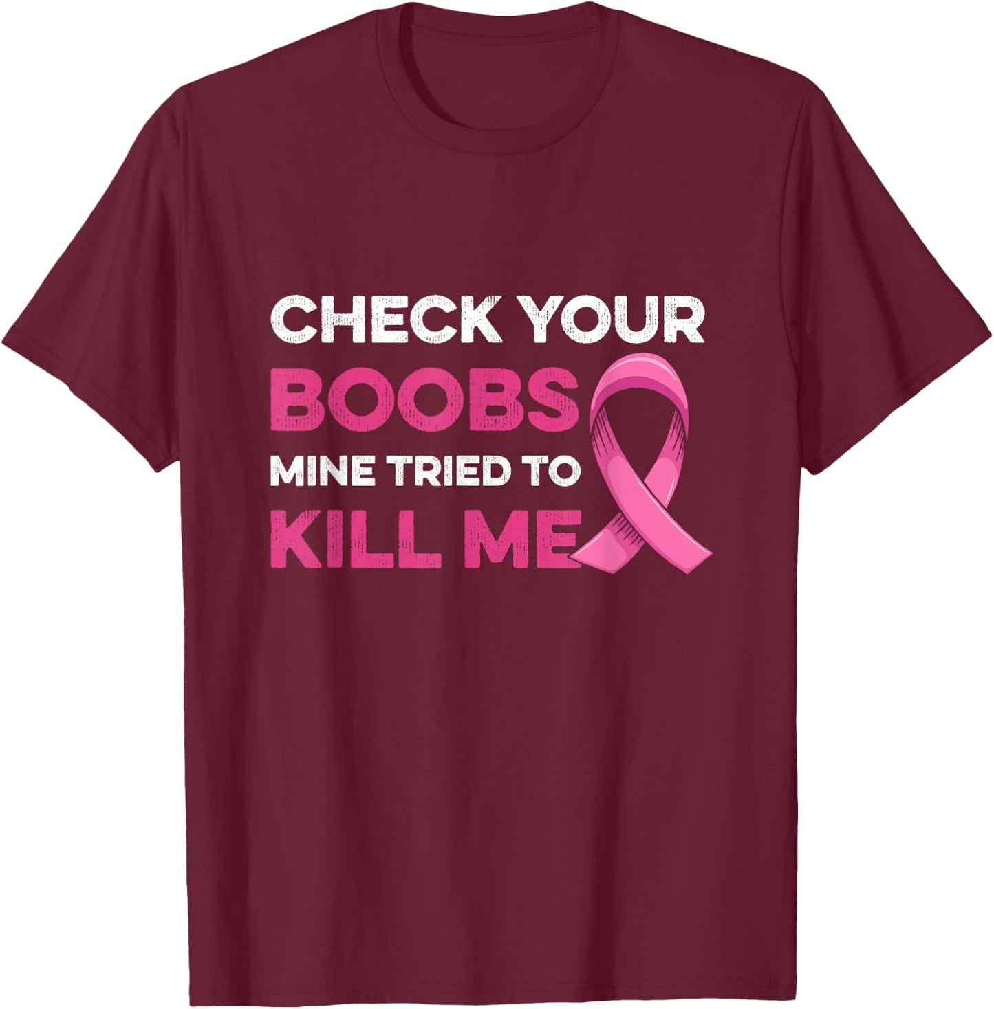 Check Your Boobs Mine Tried to Kill Me Breast Cancer Design T-Shirt - T-Shirt | Maroon
