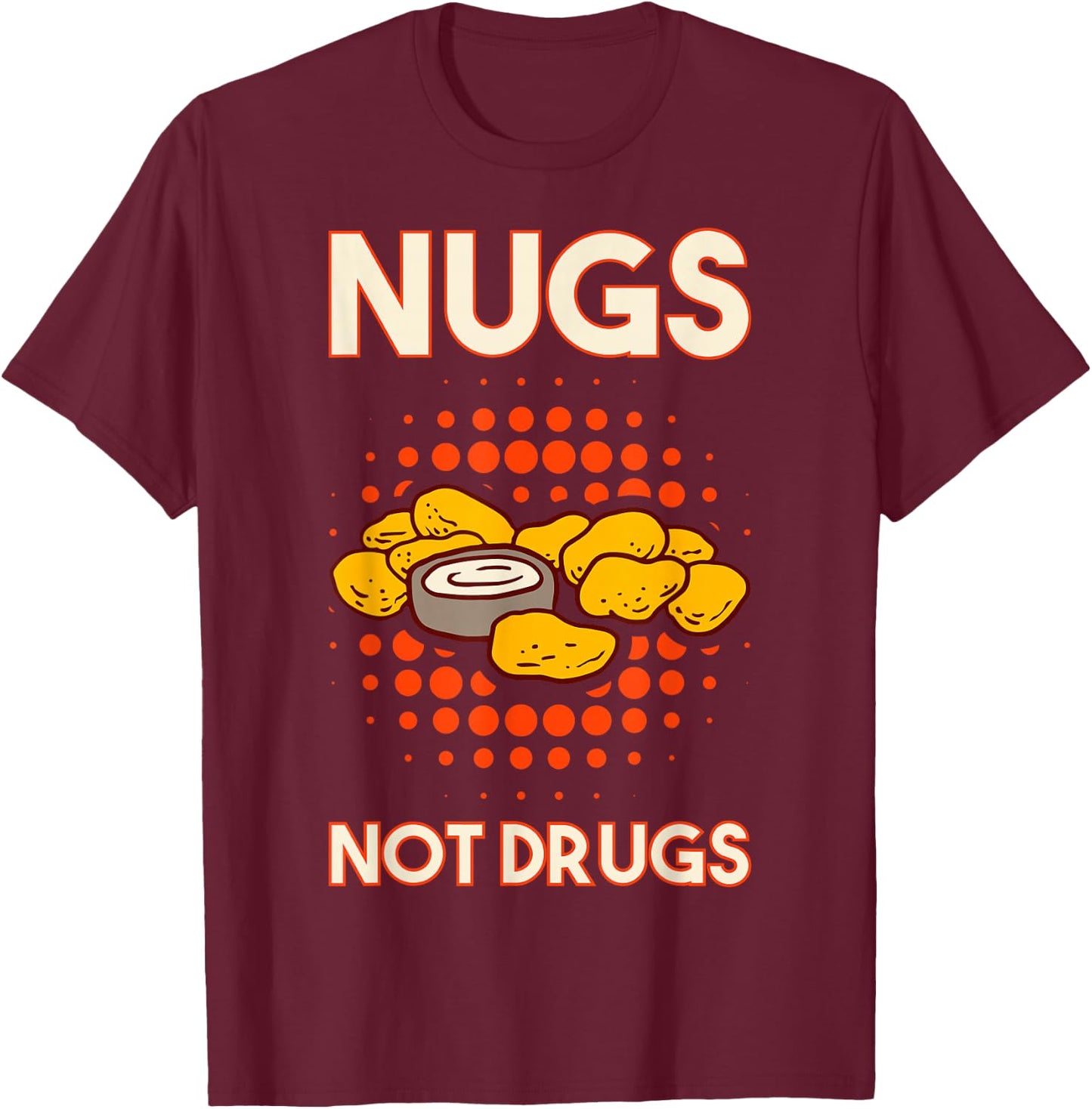Nugs Not Drugs Nuggets Snack Deep Fry Chicken Top Fast Food T-Shirt - T-Shirt | Maroon