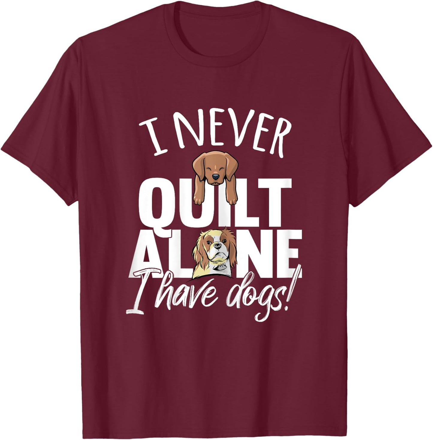 I Never Quilt Alone I Have Dogs Quilters Dog Lover Sew Gift Women T-Shirt - T-Shirt | Maroon