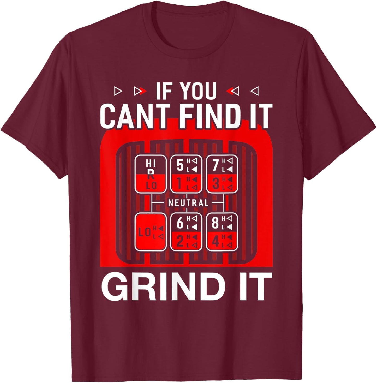 If You Cant Find It Grind it Shirt Funny Trucker T-Shirt - T-Shirt | Maroon