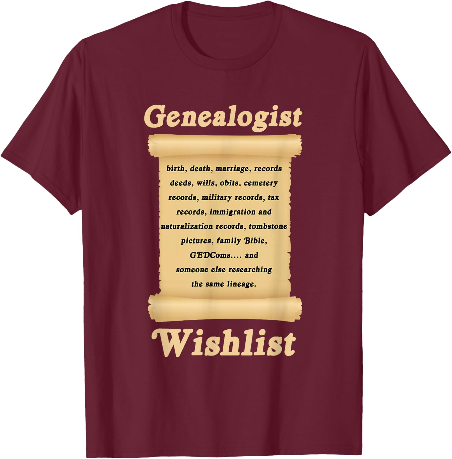 Genealogin Genealogist Family Historian Wish List T-Shirt - T-Shirt | Maroon