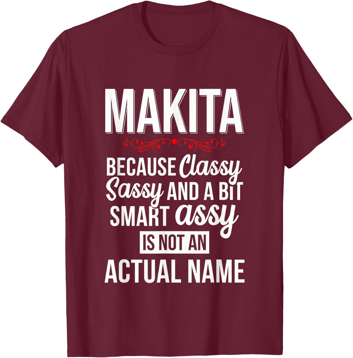 Classy sassy and a bit smart Assy MAKITA Personal Name T-Shirt - T-Shirt | Maroon