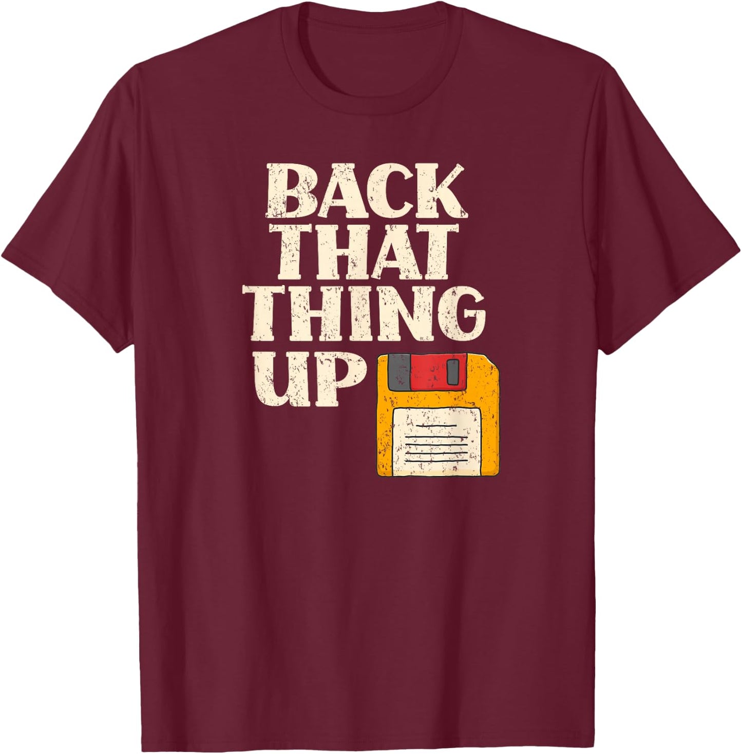 Floppy Disk Back That Thing Up Funny Computer IT Pro Gift T-Shirt - T-Shirt | Maroon
