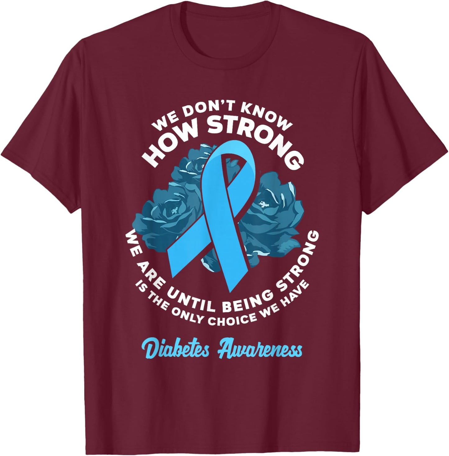 Being Strong Is The Only Choice T1D Diabetes Awareness T-Shirt - T-Shirt | Maroon
