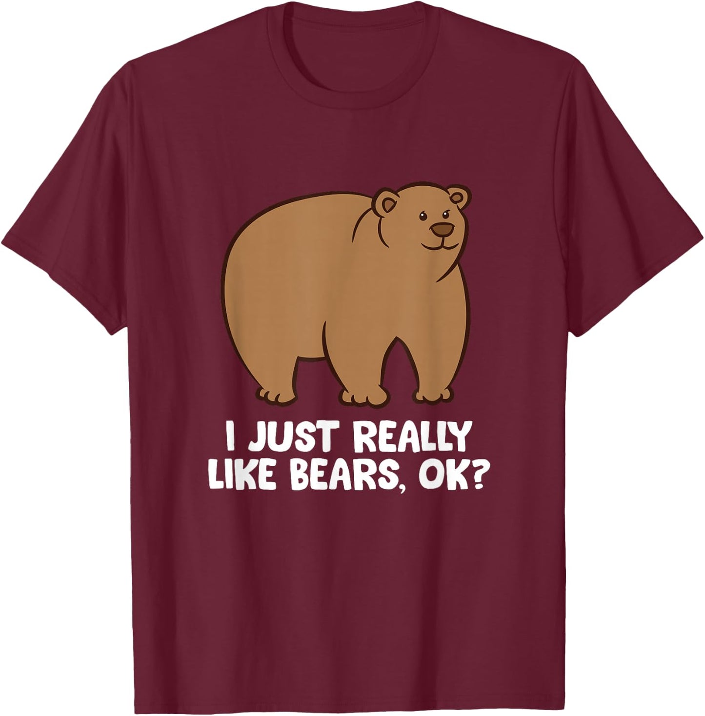 Funny Bear Lover I Just Really Like Bears, Ok? T-Shirt - T-Shirt | Maroon