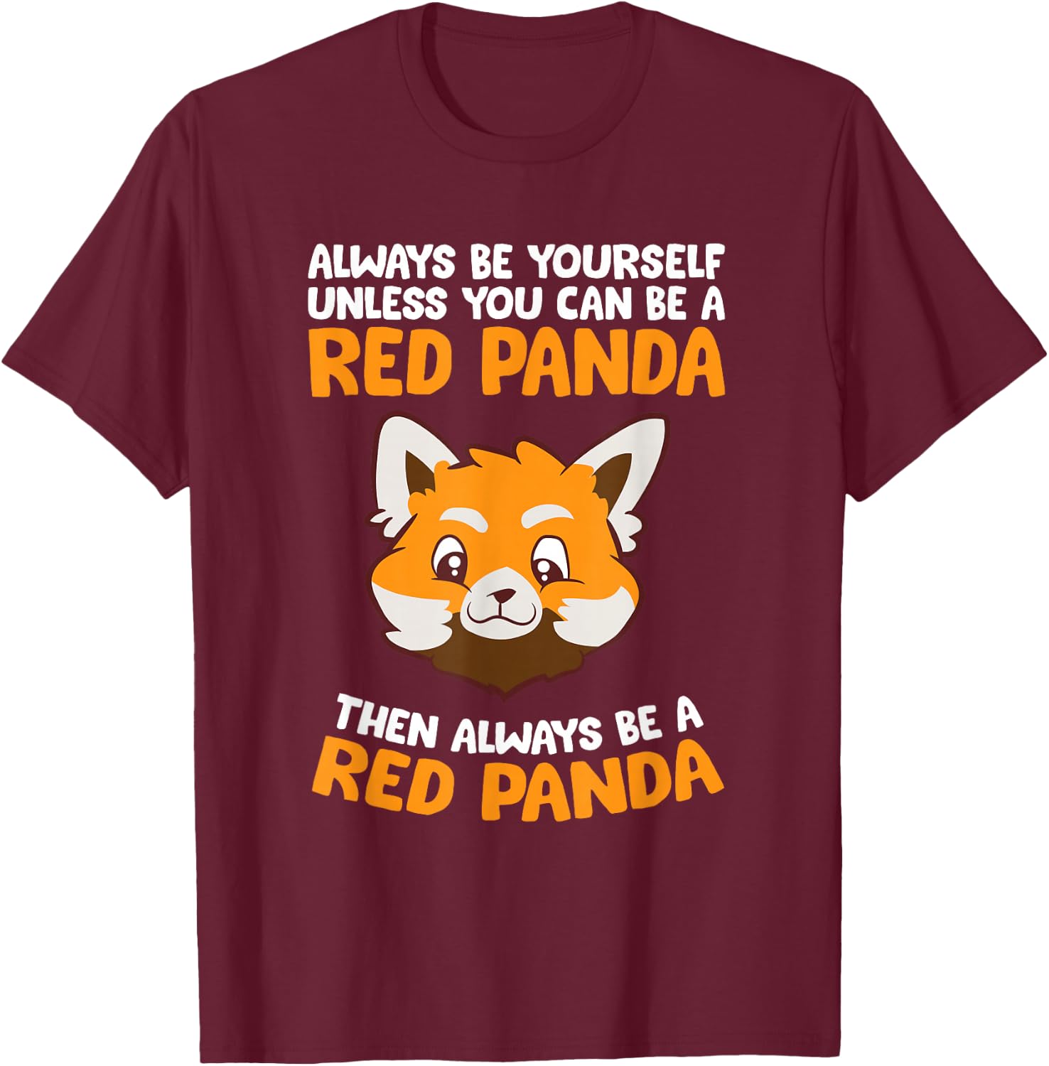 Always Be Yourself Unless You Can Be A Red Panda T-Shirt - T-Shirt | Maroon