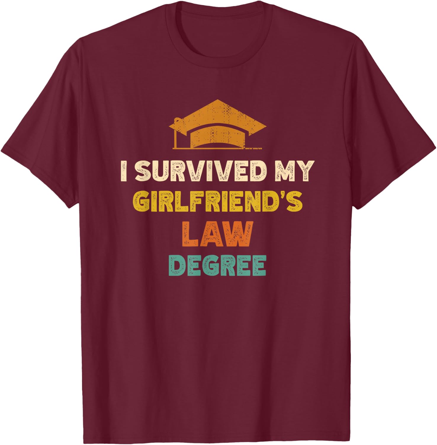 I Survived My Girlfriends Law Degree Funny Graduation T-Shirt - T-Shirt | Maroon