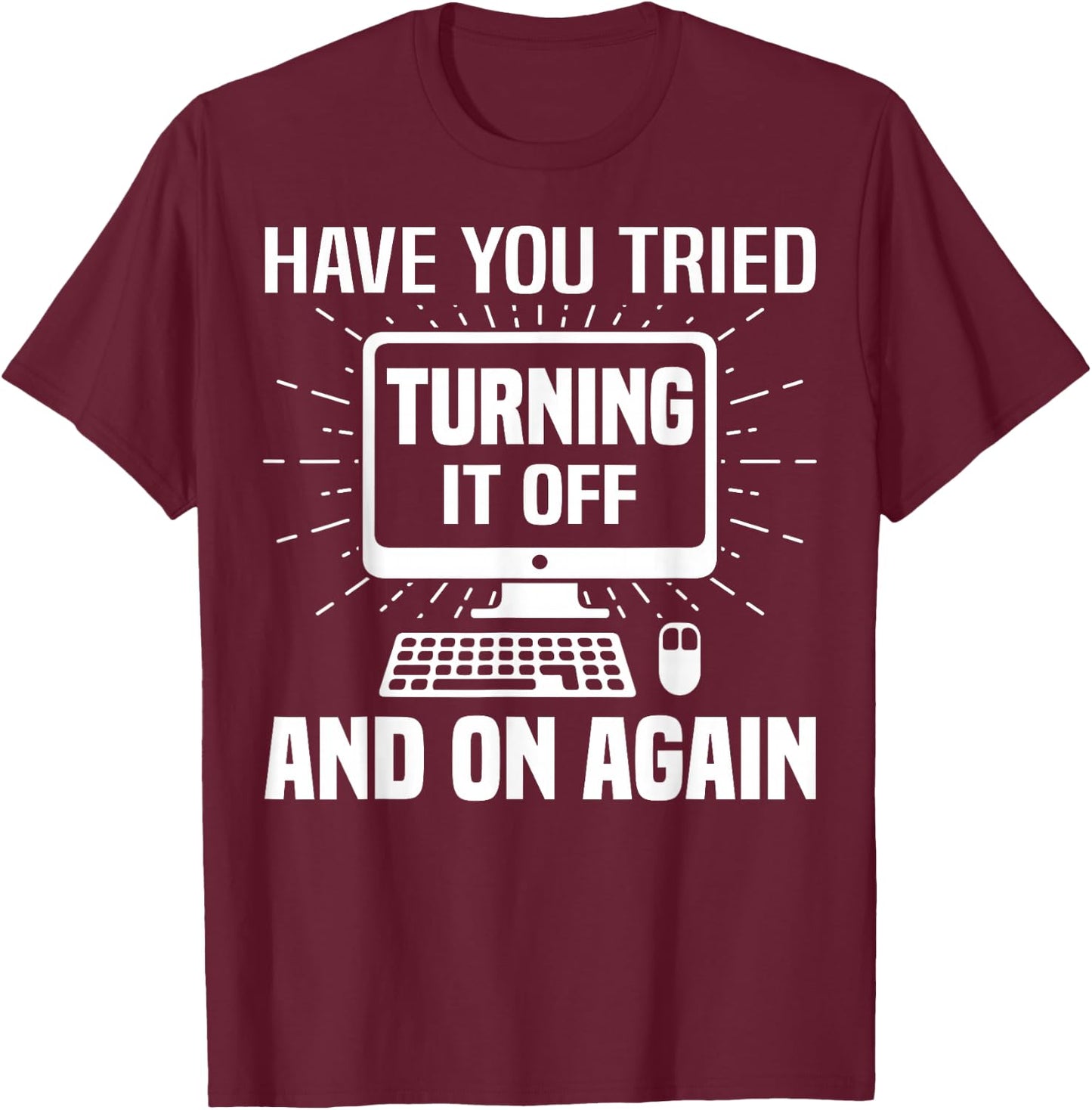Have You Tried Turning it Off and On Again IT Tech Support T-Shirt - T-Shirt | Maroon