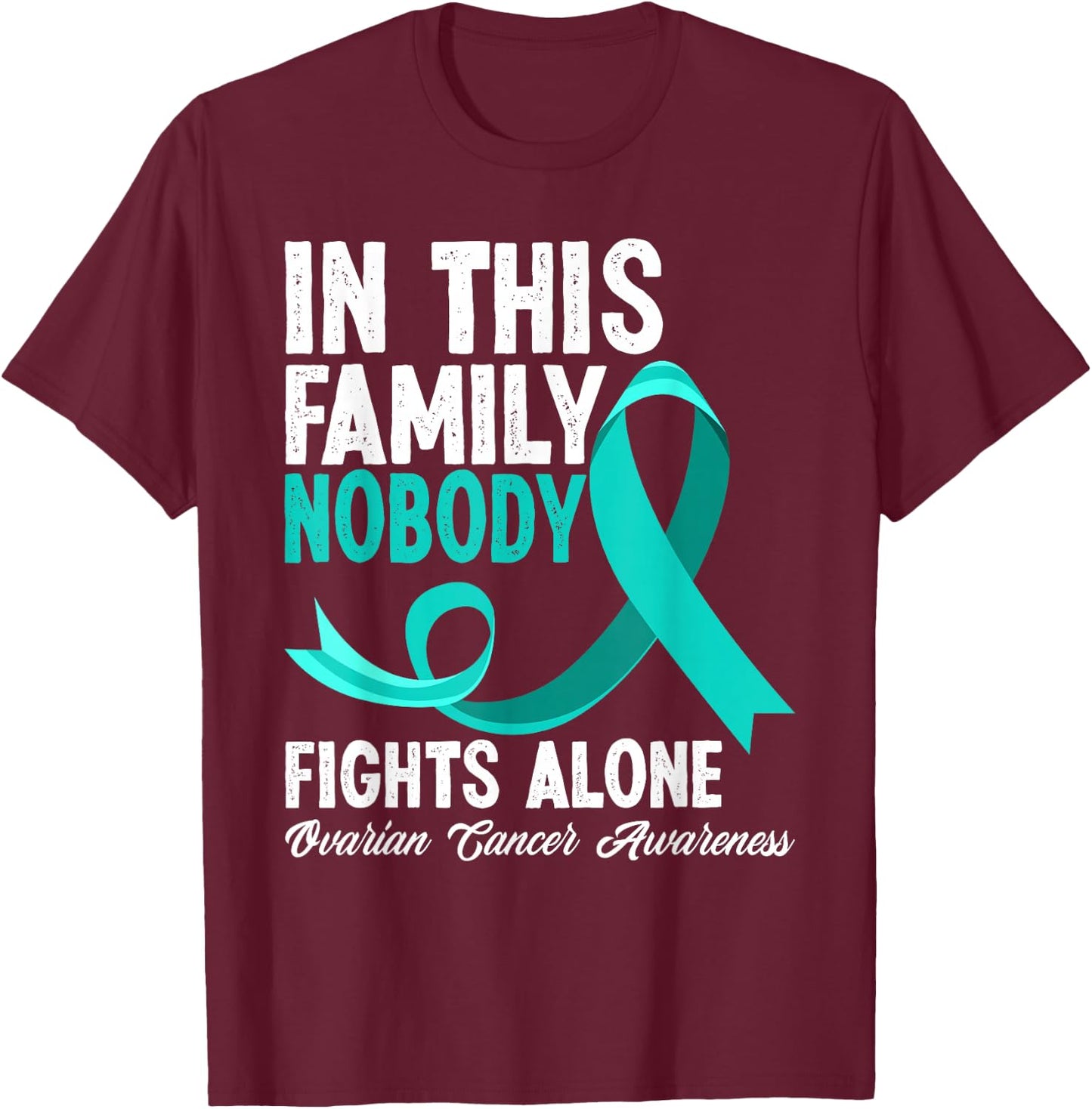 In This Family Nobody Fights Alone Ovarian Cancer Awareness T-Shirt - T-Shirt | Maroon
