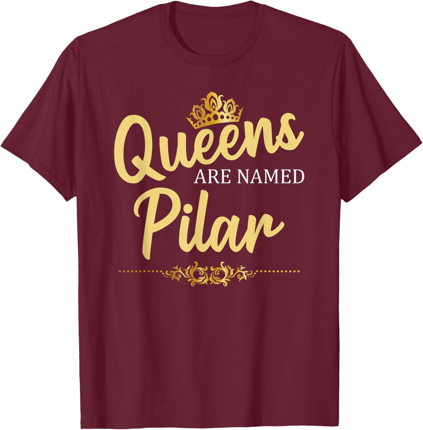 Queens Are Named PILAR Personalized Funny Birthday Gift T-Shirt - T-Shirt | Maroon