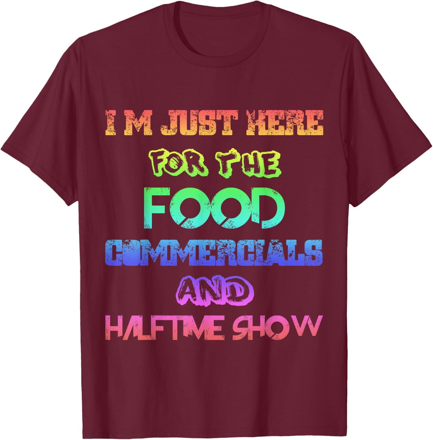 I'm Just Here for the Food Commercials & Halftime Show Color T-Shirt - T-Shirt | Maroon