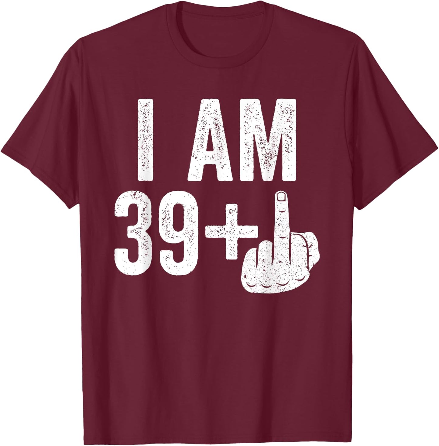 I Am 39 Plus Middle Finger Shirt Men Women 40th Birthday T-Shirt - T-Shirt | Maroon