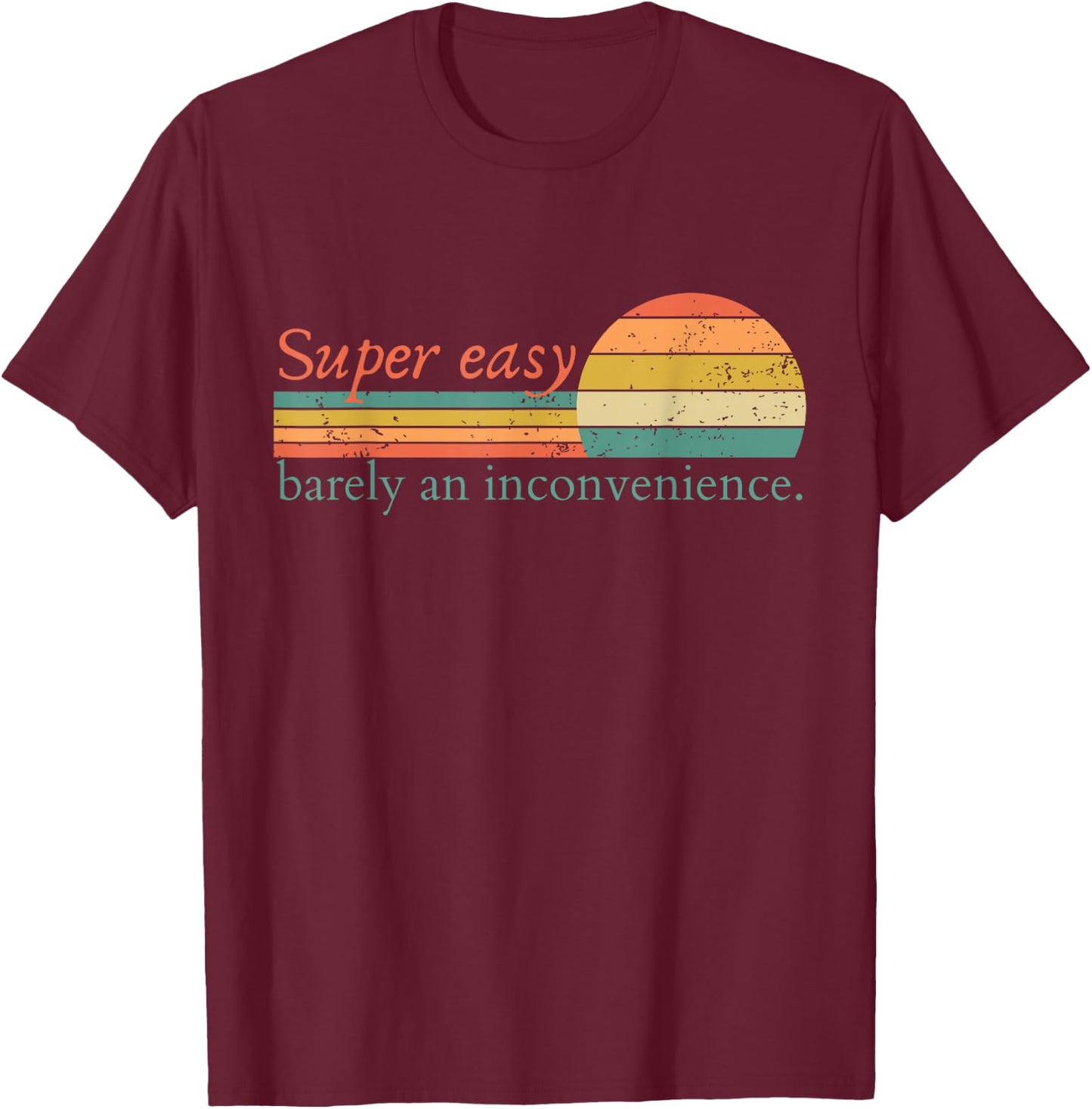 Super Easy Barely An Inconvenience Funny Movie Rant T-Shirt - T-Shirt | Maroon