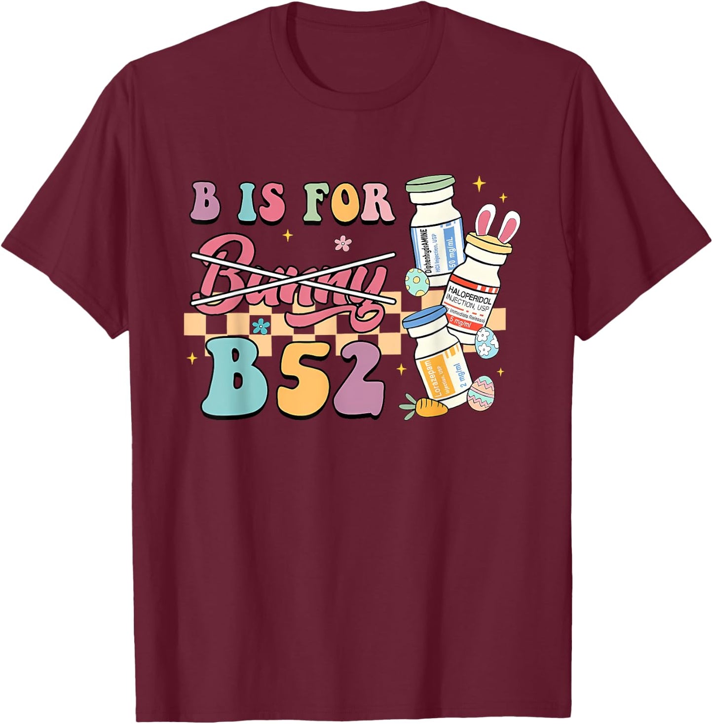 Nurse B Is For B52 ER Easter Benadryl Haldol Pharmacology T-Shirt - T-Shirt | Maroon