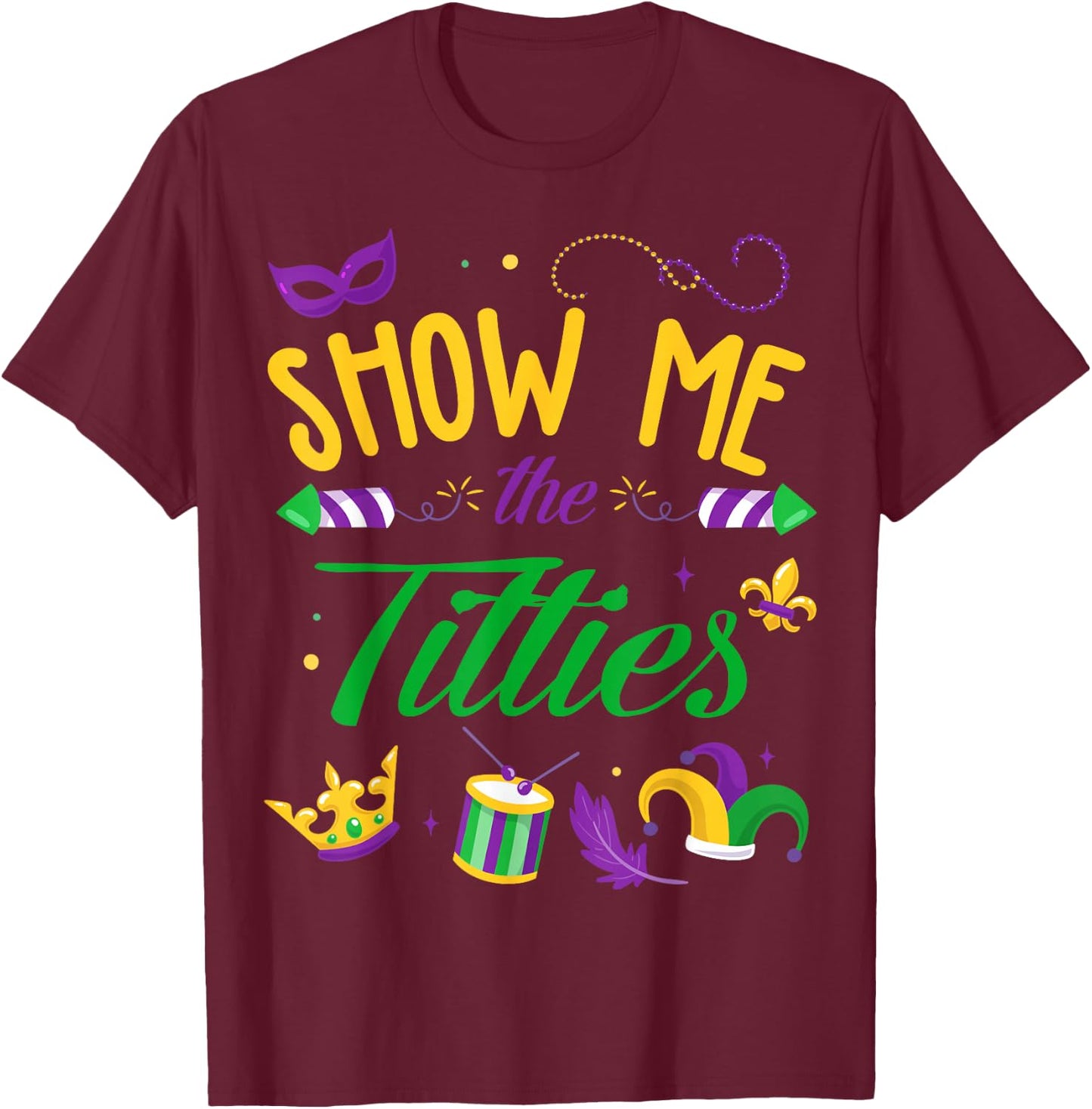Show Me The Titties Funny Mardi Gras Gift T-Shirt - T-Shirt | Maroon