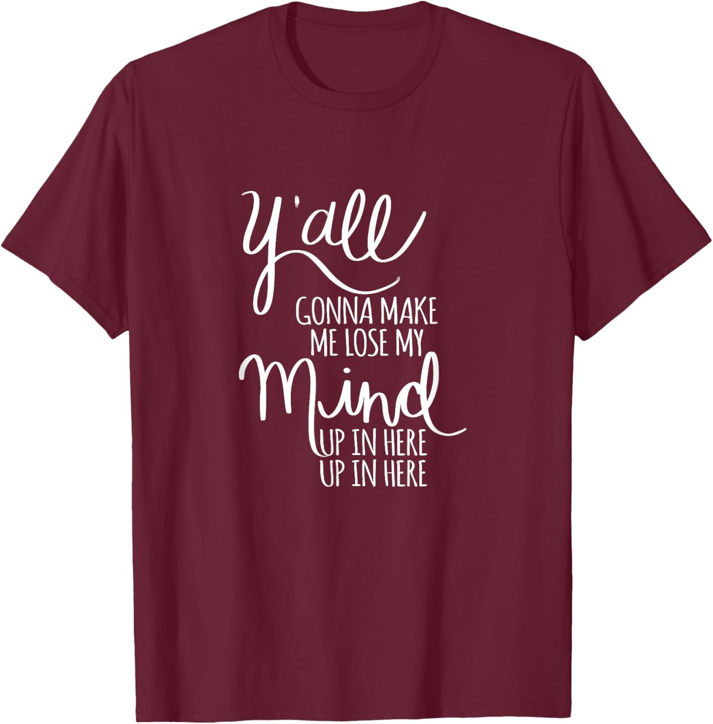 Y'all Gonna Make Me Lose My Mind T-Shirt - T-Shirt | Maroon