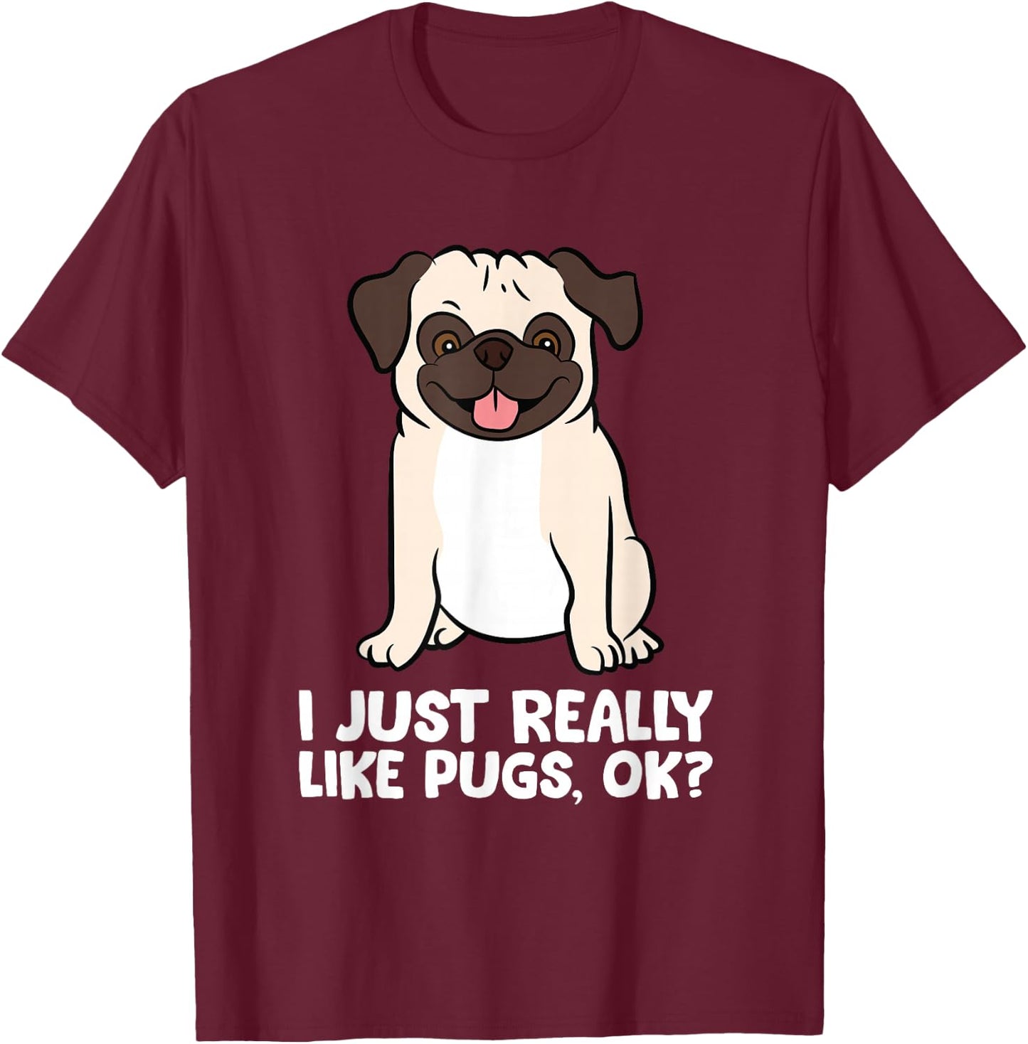 I Just Really Like Pugs. Ok? Love Pugs T-Shirt - T-Shirt | Maroon