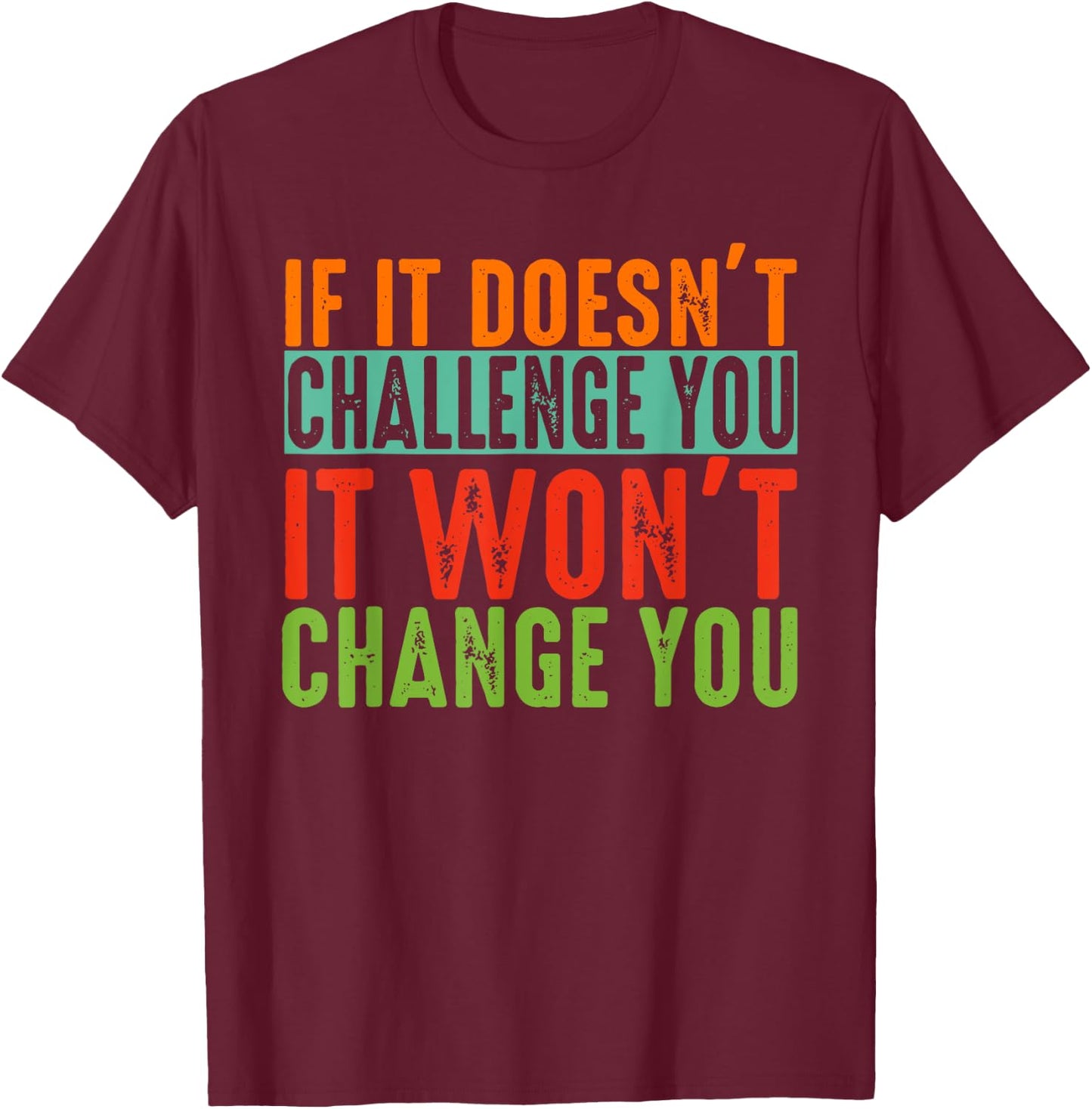 If It Doesn't Challenge You It Won't Change You Motivational T-Shirt - T-Shirt | Maroon