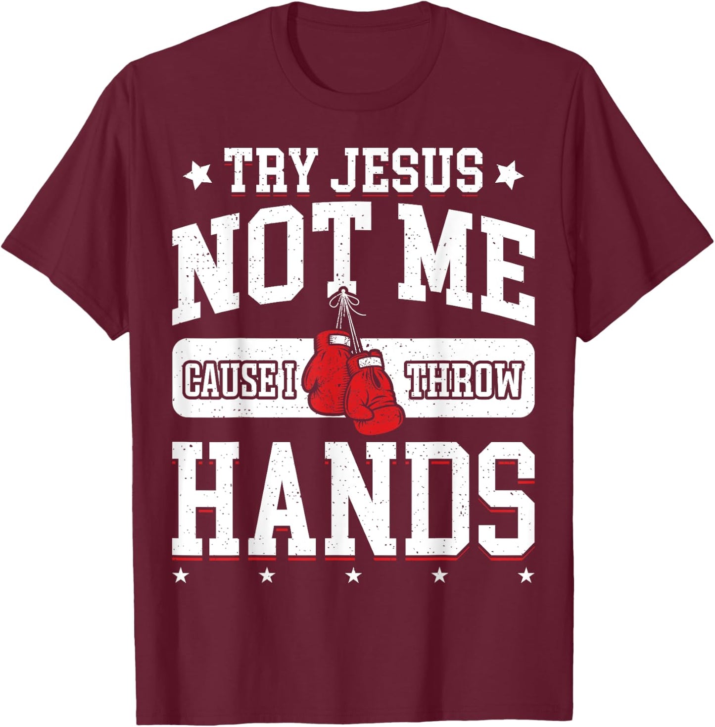 Try Jesus Not Me Cause I Throw Hands Funny Boxing MMA Fight T-Shirt - T-Shirt | Maroon