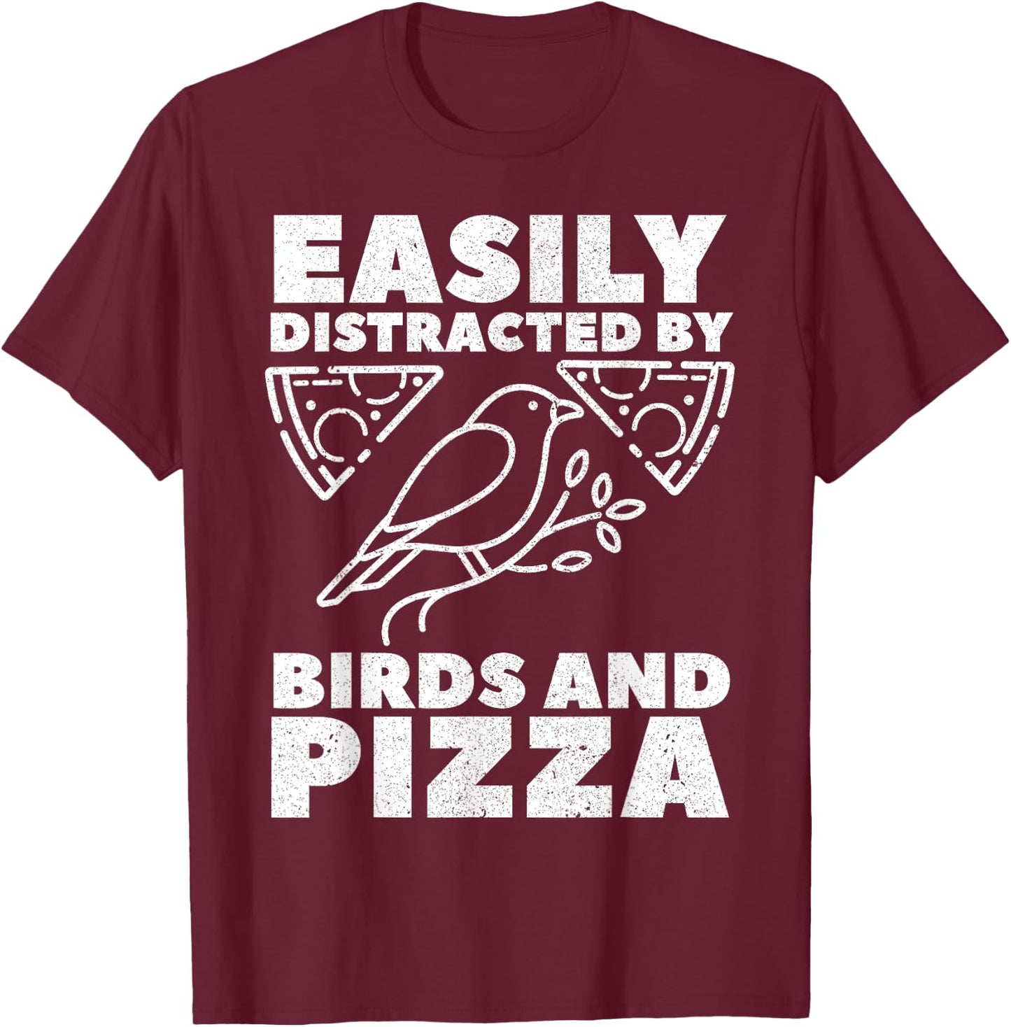 Easily Distracted By Birds And Pizza Fast Food Bird Lover T-Shirt - T-Shirt | Maroon