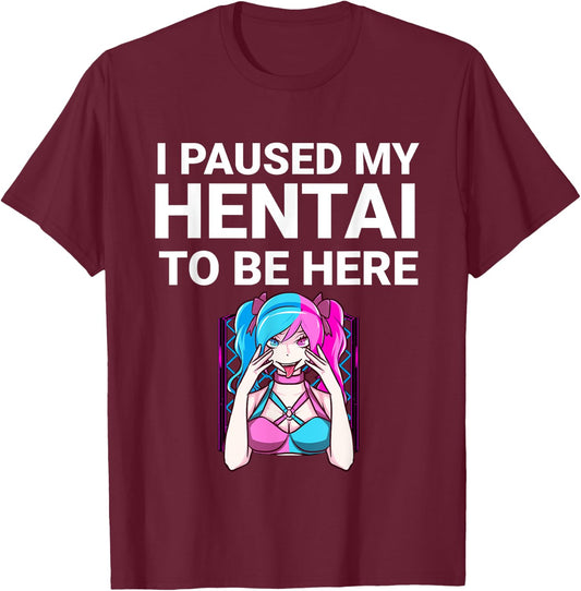 I Paused My Hentai To Be Here Funny Hentai Anime Lover T-Shirt - T-Shirt | Maroon