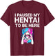 I Paused My Hentai To Be Here Funny Hentai Anime Lover T-Shirt - T-Shirt | Maroon