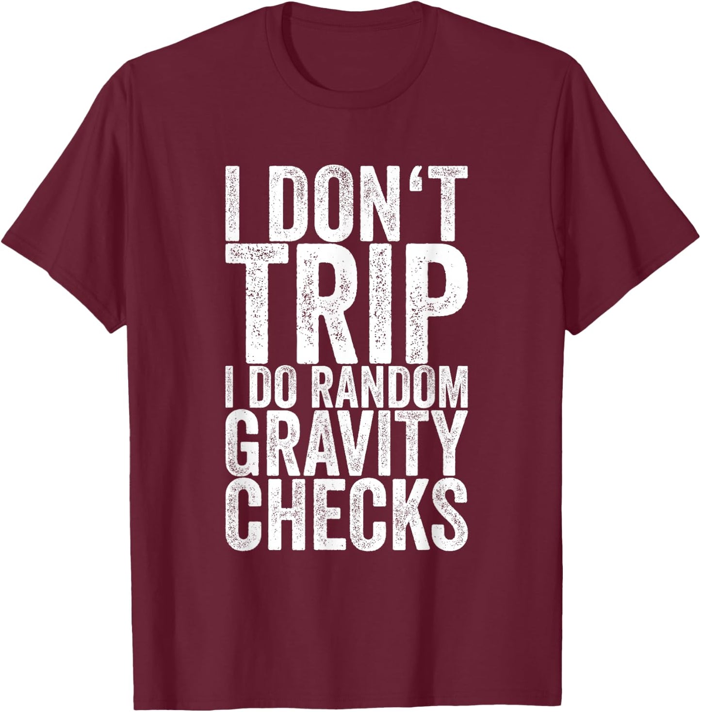 I Don't Trip I Do Random Gravity Checks T-Shirt - T-Shirt | Maroon