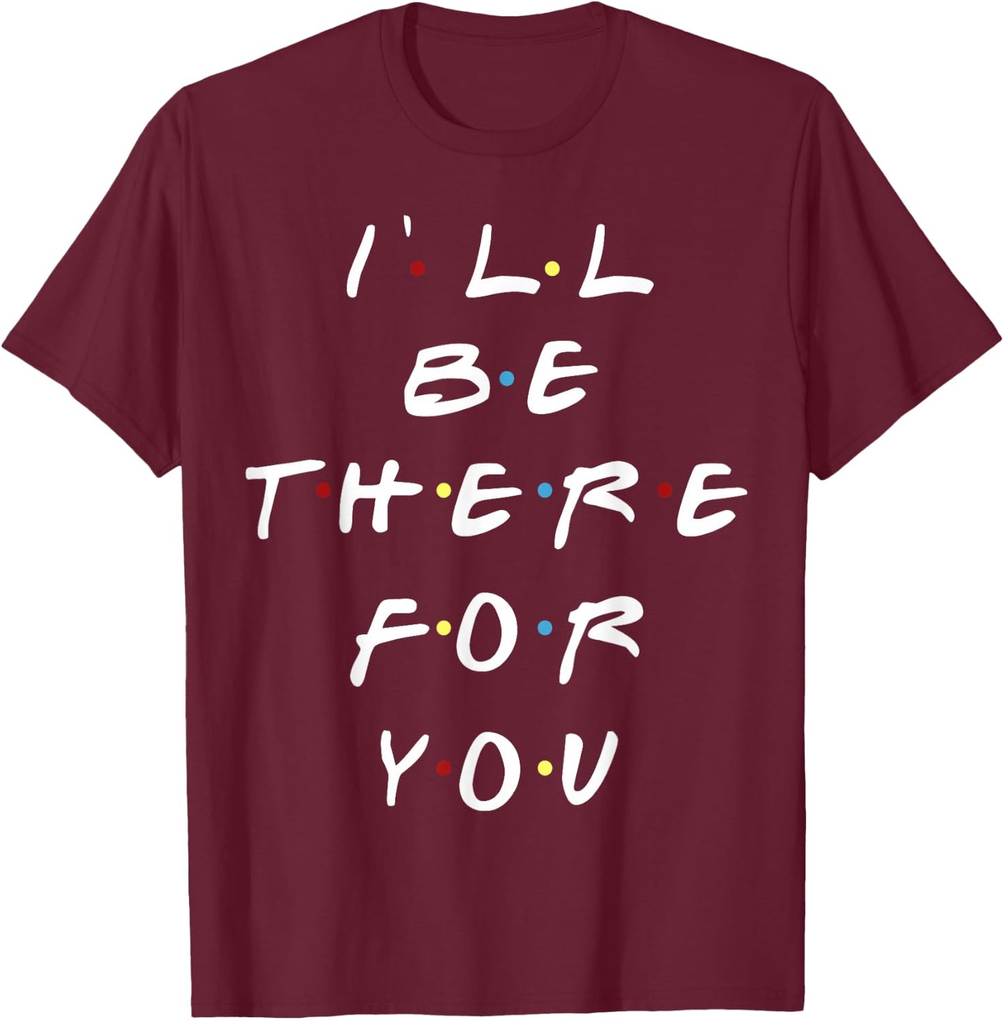 I'll be there for you women men youth T-Shirt - T-Shirt | Maroon