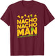 Nacho Nacho Man T-Shirt - T-Shirt | Maroon