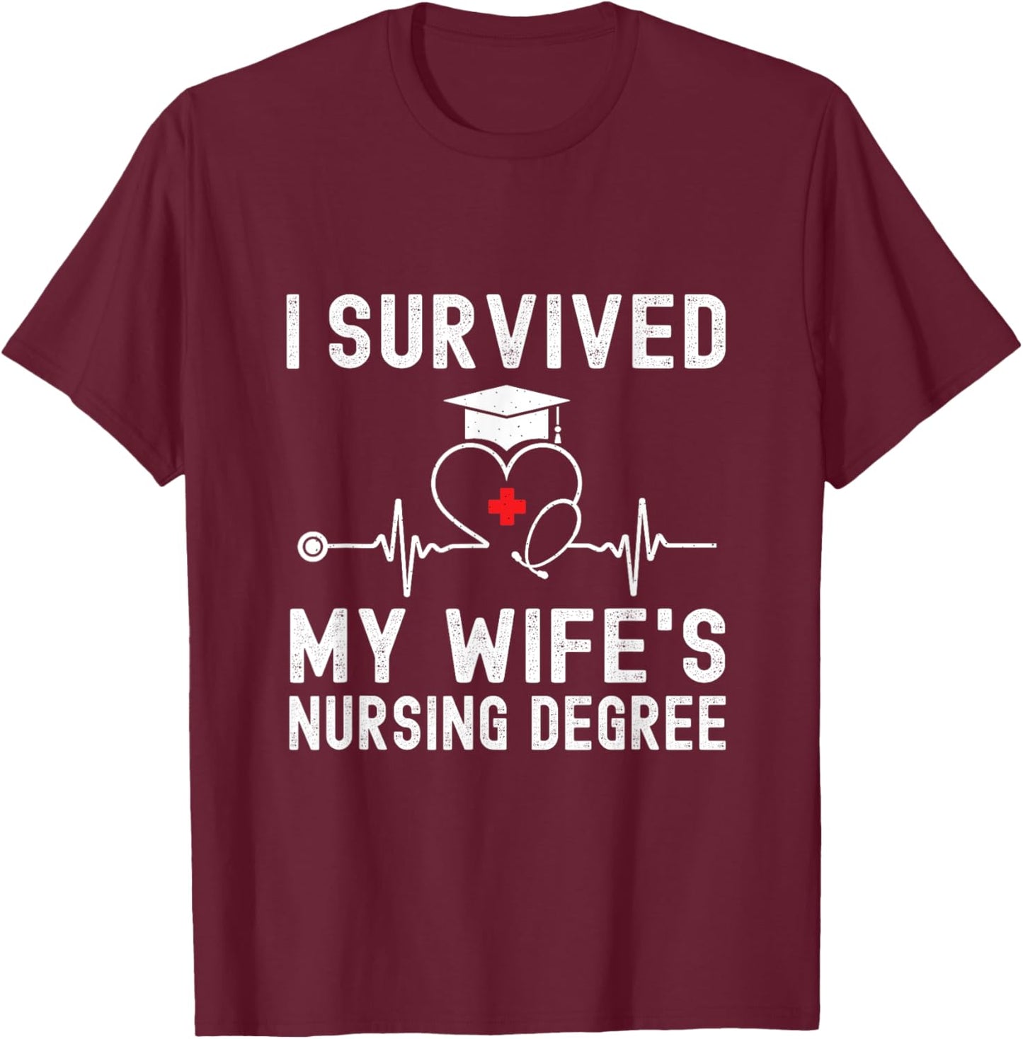 I Survived My Wife's Nursing Degree Nursing Graduation T-Shirt - T-Shirt | Maroon
