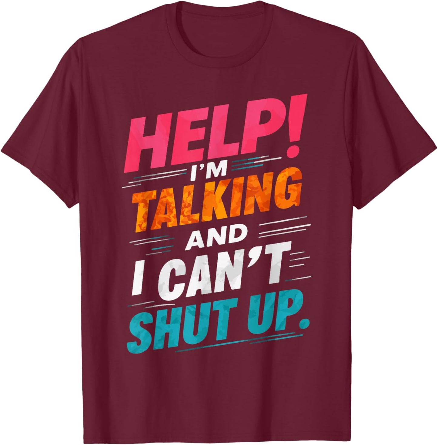 Help I'm Talking And I Can't Shut Up T-Shirt - T-Shirt | Maroon