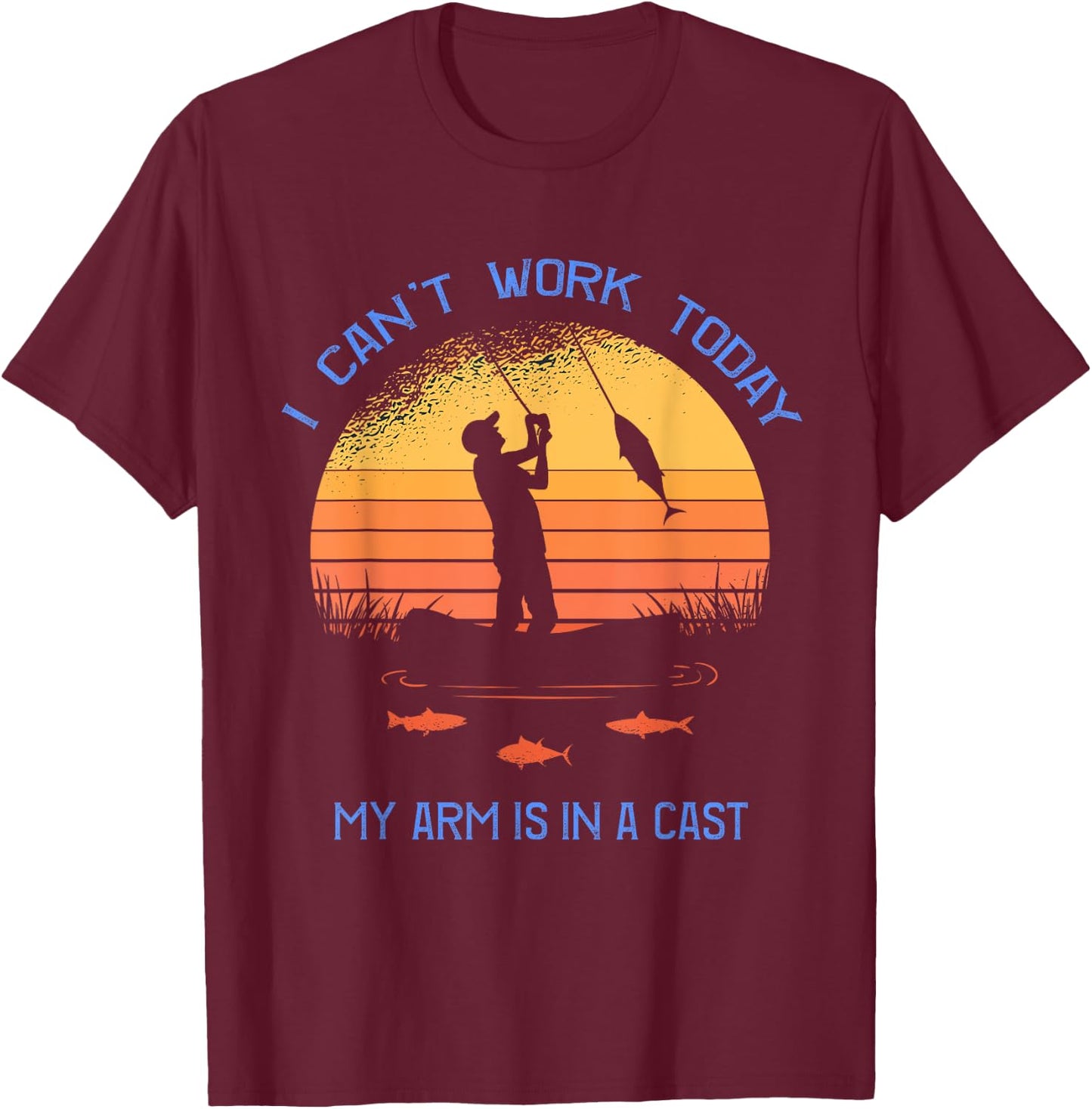 Fisherman I can't work today my arm is in a cast Funny T-Shirt - T-Shirt | Maroon