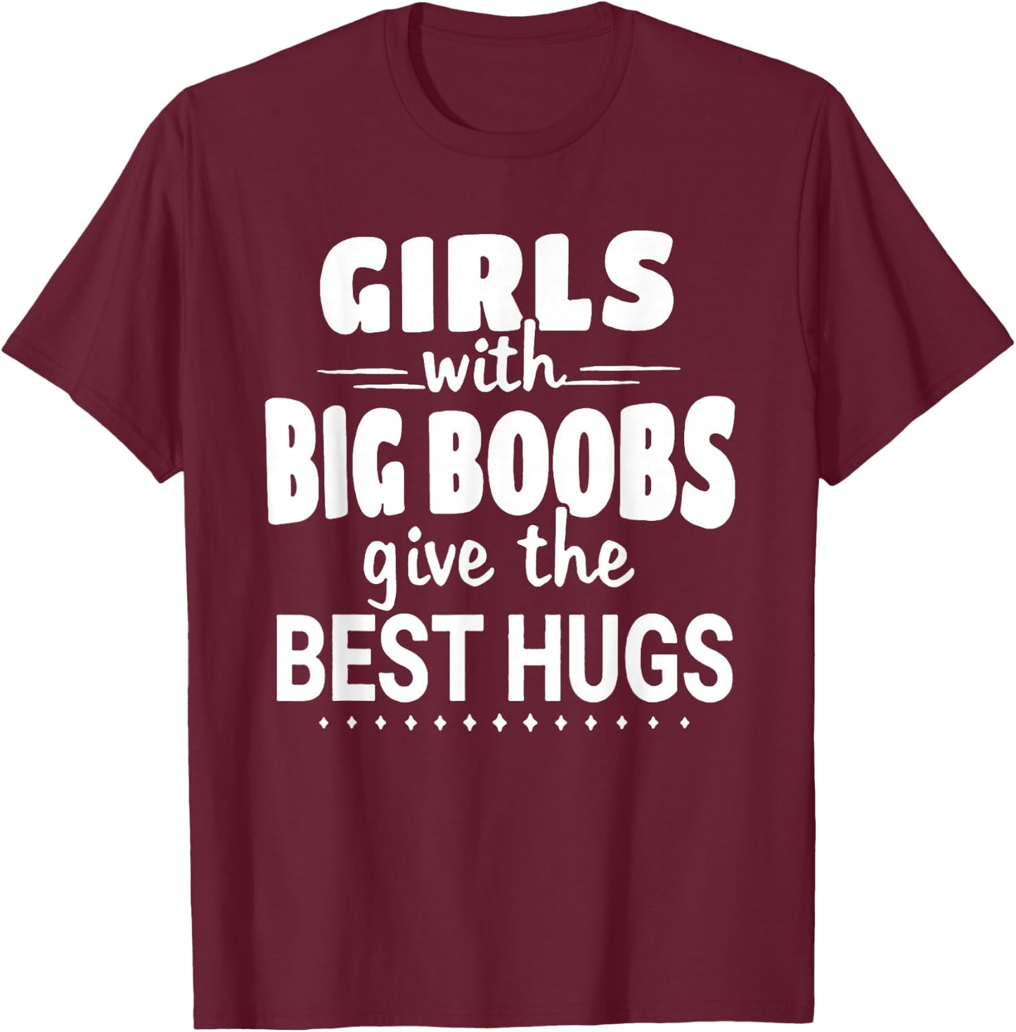 Girls With Big Boobs Give The Best Hugs T-Shirt - T-Shirt | Maroon