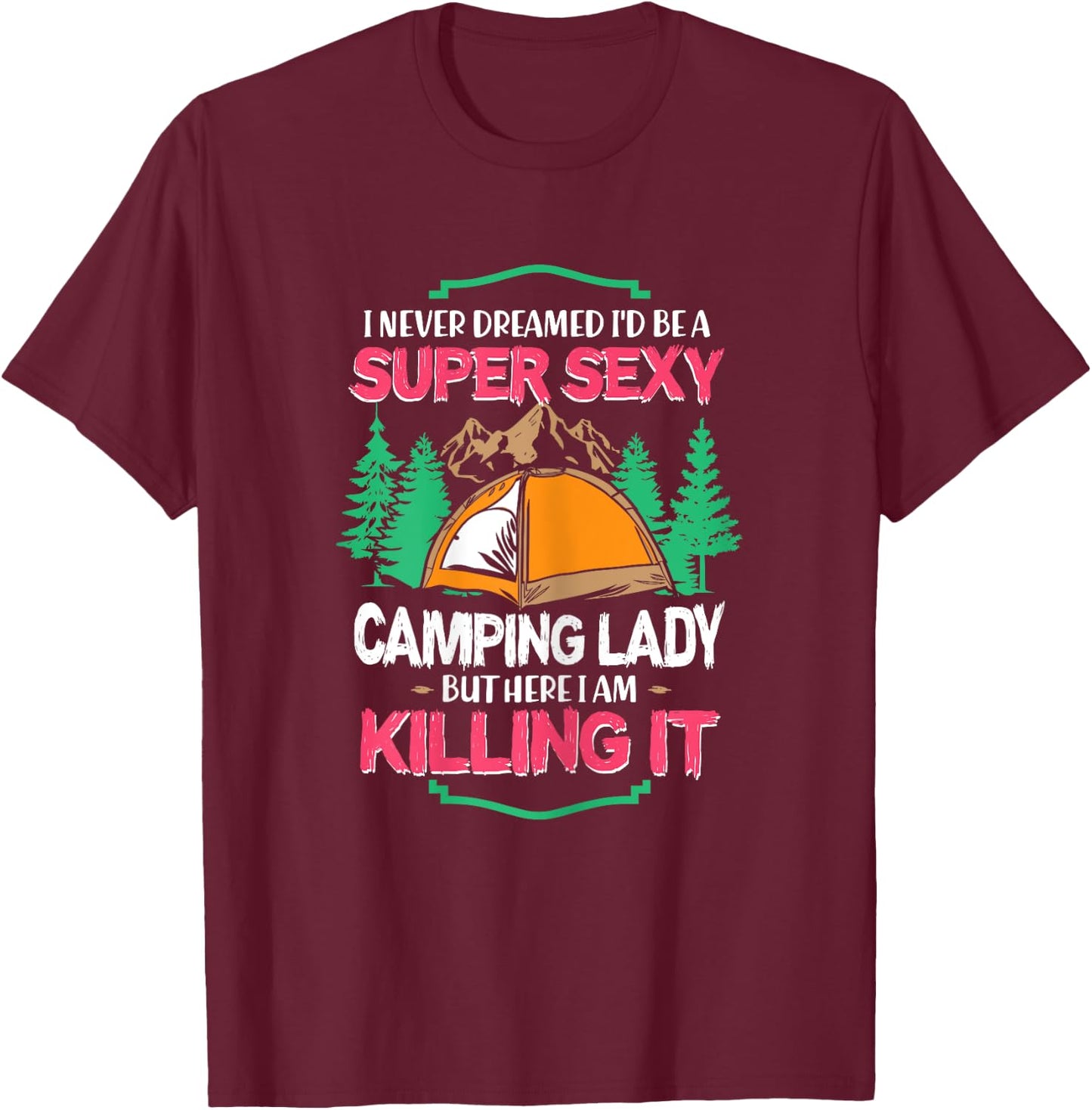 I Never Dreamed I'd Grow Up Super Sexy Camping Lady Tent T-Shirt - T-Shirt | Maroon