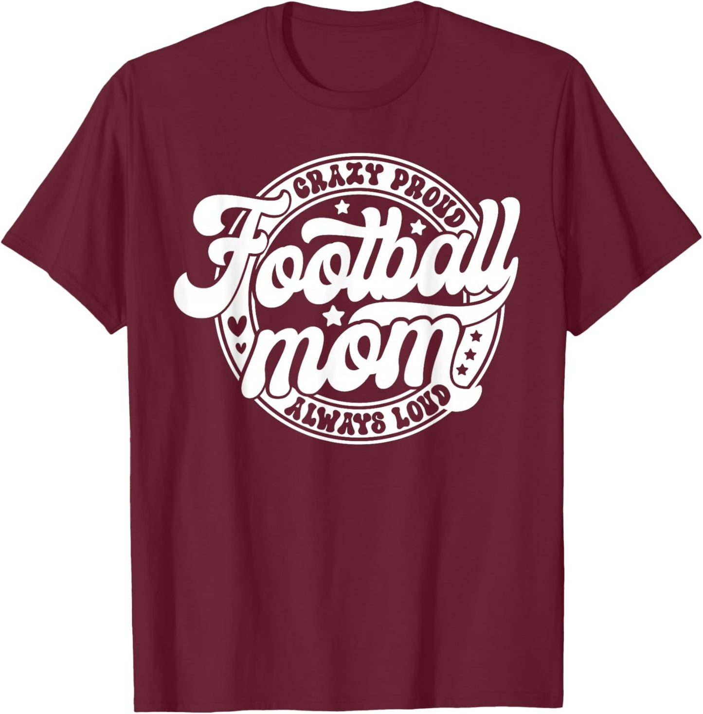 Football Mom Crazy Proud Always Loud Game Day Thanksgiving T-Shirt - T-Shirt | Maroon
